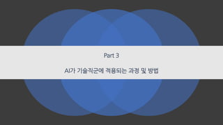 Part 3
AI가 기술직군에 적용되는 과정 및 방법
 