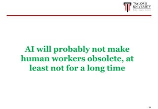 24
AI will probably not make
human workers obsolete, at
least not for a long time
 
