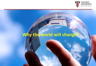 27
Why the world will change?
 