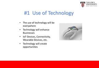 #1 Use of Technology
• The use of technology will be
everywhere
• Technology will enhance
Businesses
• IoT Devices, Connectivity,
Wearable Devices, etc.
• Technology will create
opportunities
5
 