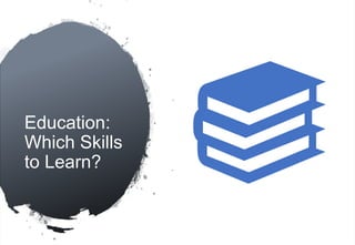 Education:
Which Skills
to Learn?
 