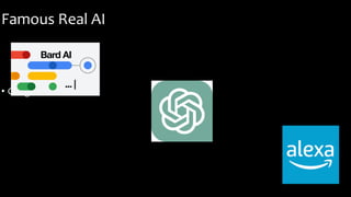 Famous Real AI
• Google Bard
 