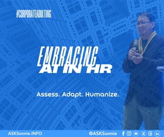 ASKSonnie.INFO @ASKSonnie
EMBRACING
AI IN HR
#CORPORATEADULTING
Assess. Adapt. Humanize.‌
 