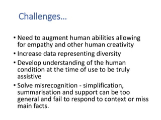Challenges…
• Need to augment human abilities allowing
for empathy and other human creativity
• Increase data representing...