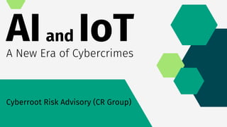AI IoT
and
A New Era of Cybercrimes
Cyberroot Risk Advisory (CR Group)
 