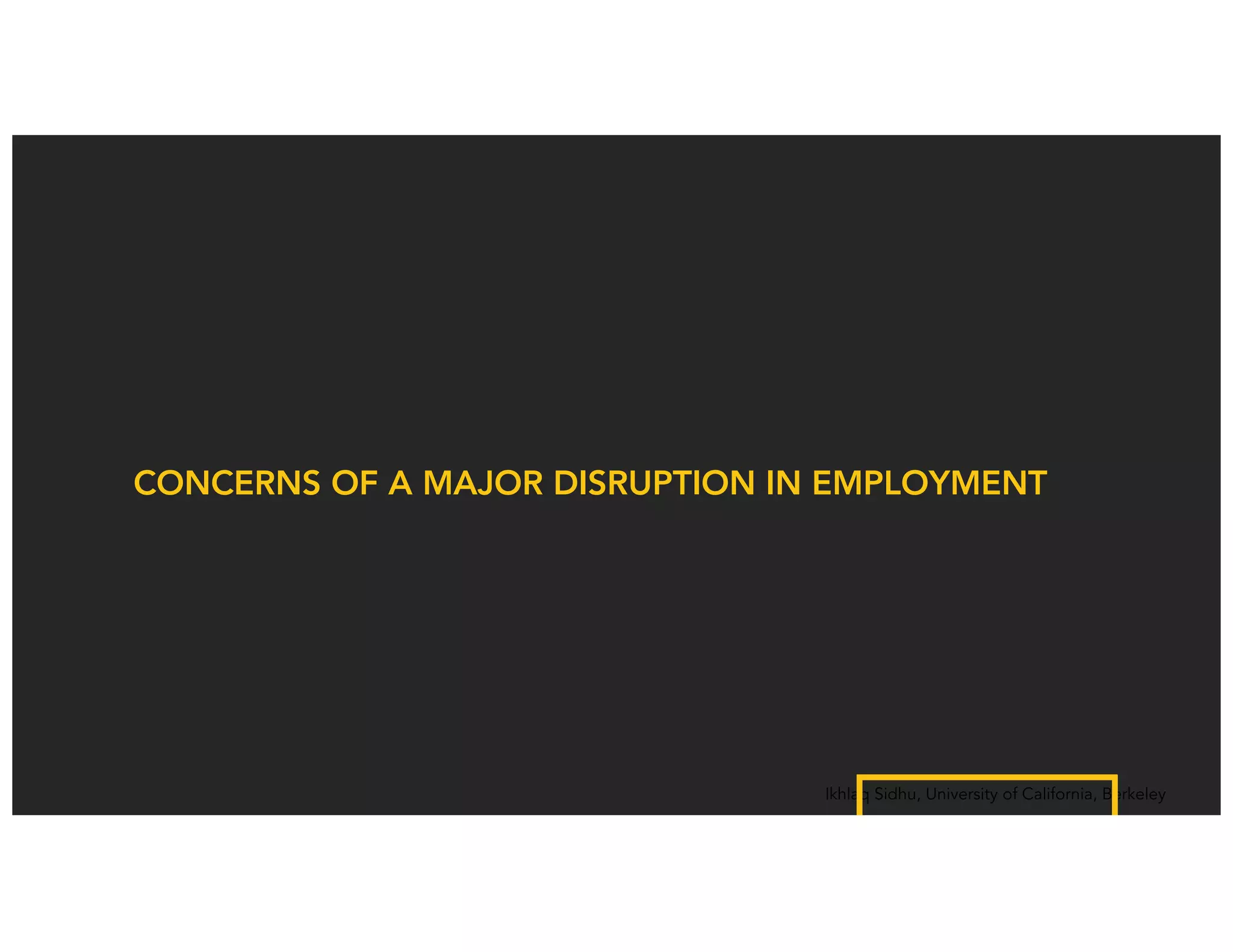 Ikhlaq Sidhu, University of California, Berkeley
CONCERNS OF A MAJOR DISRUPTION IN EMPLOYMENT
 