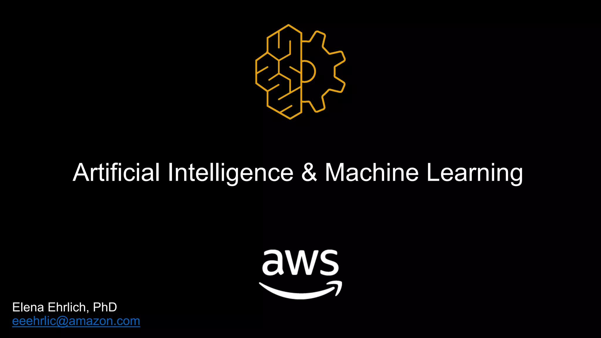 Artificial Intelligence & Machine Learning
Elena Ehrlich, PhD
eeehrlic@amazon.com
 