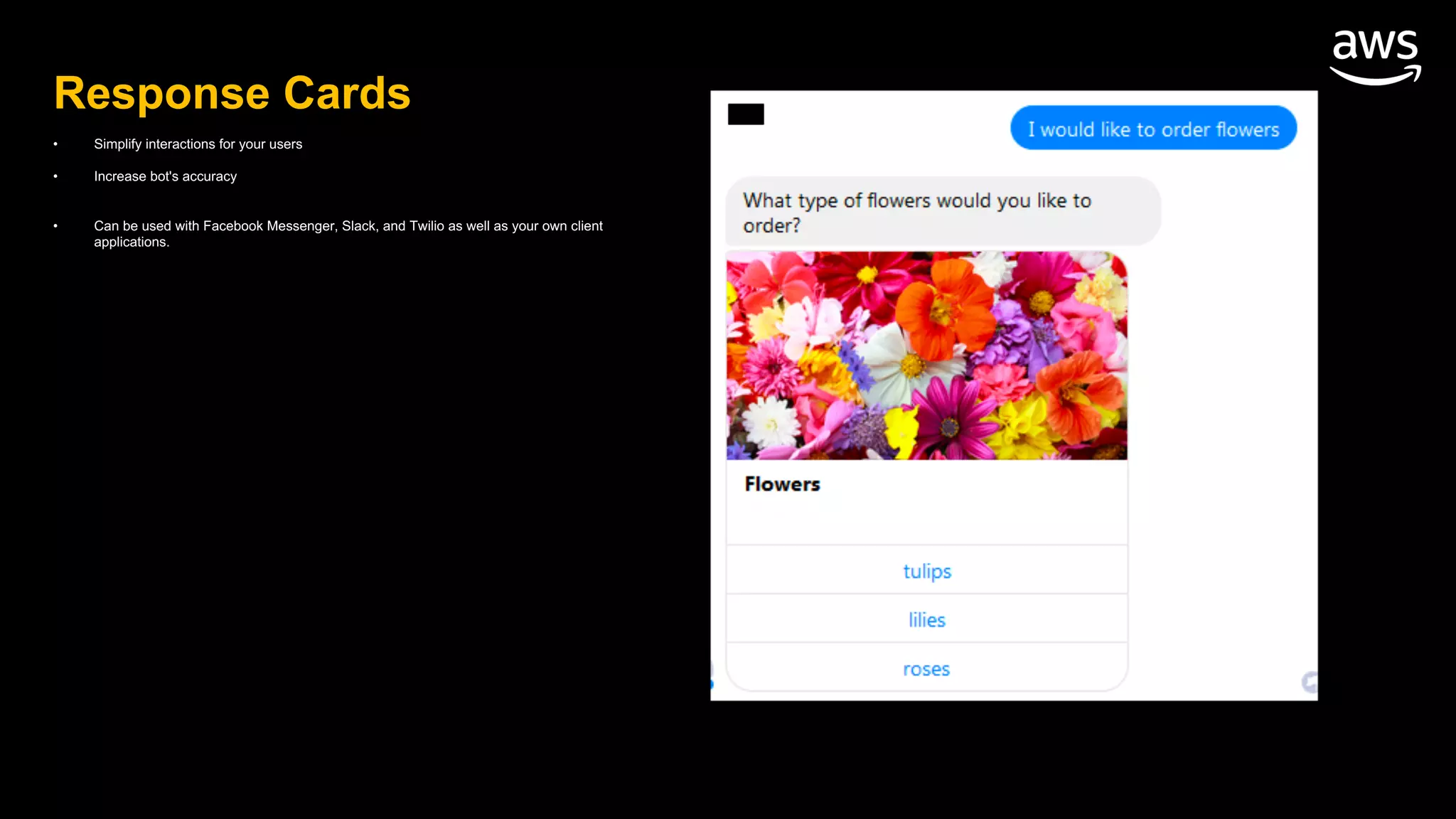 Response Cards
• Simplify interactions for your users
• Increase bot's accuracy
• Can be used with Facebook Messenger, Slack, and Twilio as well as your own client
applications.
 
