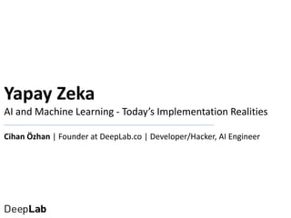 Yapay Zeka
AI and Machine Learning - Today’s Implementation Realities
Cihan Özhan | Founder at DeepLab.co | Developer/Hacker, AI Engineer
 