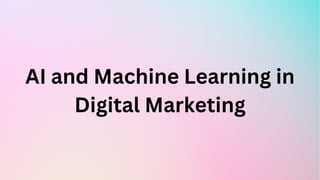 AI and Machine Learning in
Digital Marketing
 