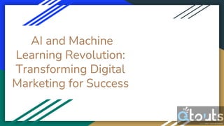 AI and Machine
Learning Revolution:
Transforming Digital
Marketing for Success
 