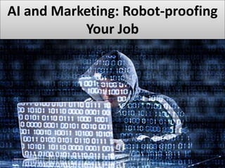 AI and Marketing: Robot-proofing
Your Job
 