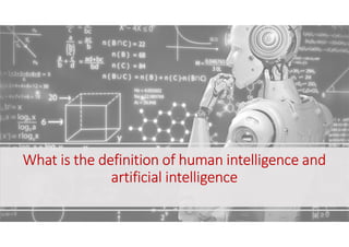 What is the definition of human intelligence and
artificial intelligence
 