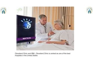 Cleveland Clinic and IBM , Cleveland Clinic is ranked as one of the best
hospitals in the United States
 
