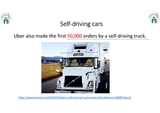 Self-driving cars
Uber also made the first 50,000 orders by a self-driving truck.
https://www.wired.com/2016/10/ubers-self-driving-truck-makes-first-delivery-50000-beers/
 
