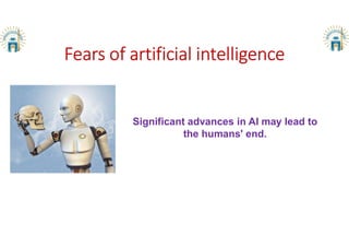 Fears of artificial intelligence
Significant advances in AI may lead to
the humans' end.
 