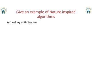 Give an example of Nature inspired
algorithms
Ant colony optimization
 