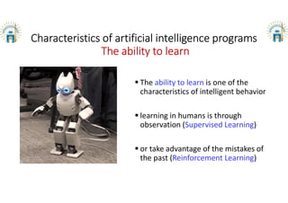 Characteristics of artificial intelligence programs
The ability to learn
• The difference between deep learning
and reinfo...