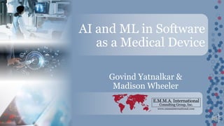 www.emmainternational.com
AI and ML in Software
as a Medical Device
Govind Yatnalkar &
Madison Wheeler
1
 