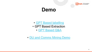 15
Demo
• GPT Based labelling
• GPT Based Extraction
• GPT Based Q&A
• DU and Comms Mining Demo
 