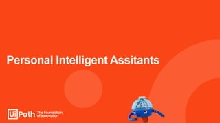Personal Intelligent Assitants
 