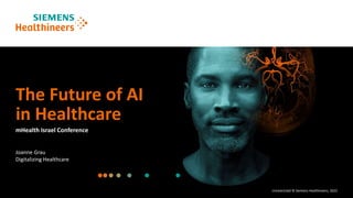Unrestricted © Siemens Healthineers, 2022
mHealth Israel Conference
The Future of AI
in Healthcare
Joanne Grau
Digitalizing Healthcare
 