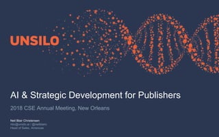Neil Blair Christensen
nbc@unsilo.ai / @neilblairc
Head of Sales, Americas
AI & Strategic Development for Publishers
2018 CSE Annual Meeting, New Orleans
 
