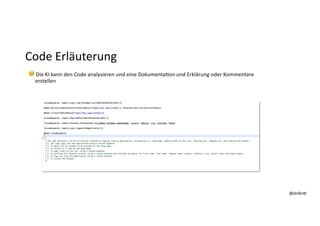 @dnlkn&
@dnlkn&
Code Erläuterung
🧐 Die KI kann den Code analysieren und eine DokumentaFon und Erklärung oder Kommentare
erstellen
 