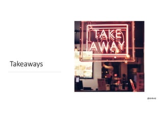 @dnlkn&
Takeaways
@dnlkn&
 