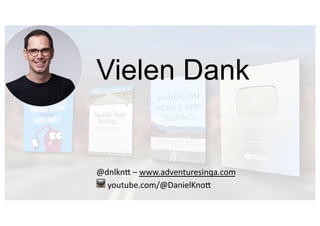 @dnlkn&
Vielen Dank
@dnlknS – www.adventuresinqa.com
📺 youtube.com/@DanielKnoS
 