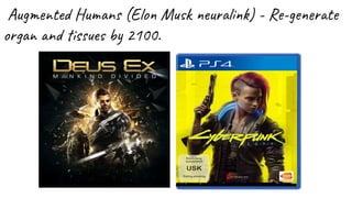 Augmented Humans (Elon Musk neuralink) - Re-generate
organ and tissues by 2100.
 