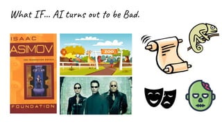 What IF… AI turns out to be Bad.
 