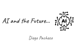 AI and the Future...
Diego Pacheco
 