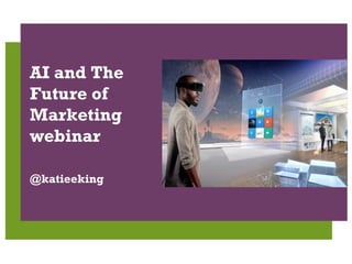| 1
29/11/2012
| Social Media Legals
AI and The
Future of
Marketing
webinar
@katieeking
 