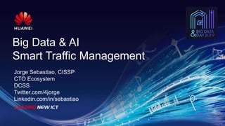 1
Big Data & AI
Smart Traffic Management
Jorge Sebastiao, CISSP
CTO Ecosystem
DCSS
Twitter.com/4jorge
Linkedin.com/in/sebastiao
 