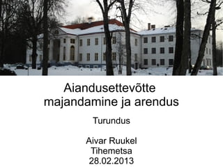 Aiandusettevõtte
majandamine ja arendus
       Turundus

      Aivar Ruukel
       Tihemetsa
       28.02.2013
 