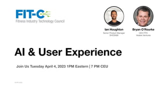 © FITC 2023
AI & User Experience
Join Us Tuesday April 4, 2023 1PM Eastern | 7 PM CEU
Ian Houghton Bryan O’Rourke
CEO FITC
Vedere Ventures
Senior Product Manager
SHOSABI
 