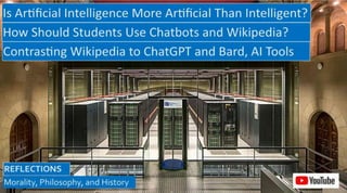 Is AI More Artificial Than Intelligent? Is Wikipedia Better Than
