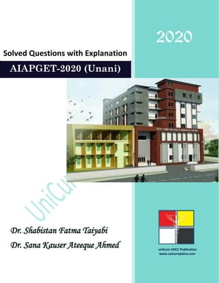 [Document title]
2020
AIAPGET-2020 (Unani)
Solved Questions with Explanation
Dr. Shabistan Fatma Taiyabi
Dr. Sana Kauser Ateeque Ahmed uniCure UHCC Publication
www.unicurepatna.com
 