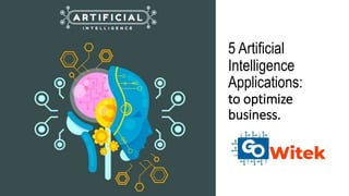 5 Artificial
Intelligence
Applications:
to optimize
business.
 