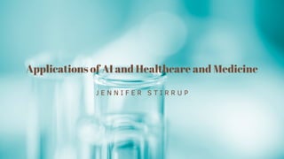 Applications of AI and Healthcare and Medicine
J E N N I F E R S T I R R U P
 
