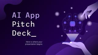 AI App
Pitch
Deck_
Here is where your
presentation begins
 