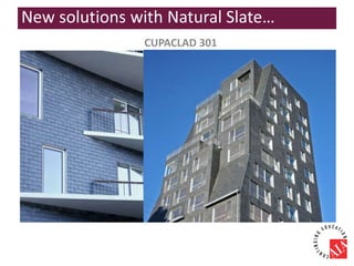 New solutions with Natural Slate…
CUPACLAD 301
 