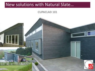 CUPACLAD 101
New solutions with Natural Slate…
 
