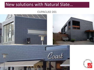 CUPACLAD 201
New solutions with Natural Slate…
 