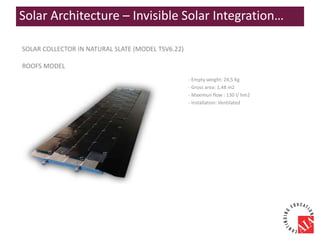 SOLAR COLLECTOR IN NATURAL SLATE (MODEL TSV6.22)
ROOFS MODEL
- Empty weight: 24,5 Kg
- Gross area: 1,48 m2
- Maximun flow : 130 l/ hm2
- Installation: Ventilated
Solar Architecture – Invisible Solar Integration…
 