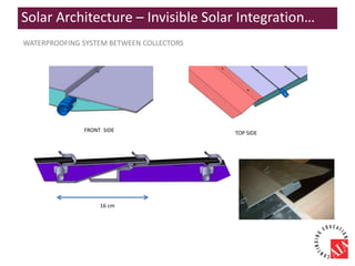 FRONT SIDE
WATERPROOFING SYSTEM BETWEEN COLLECTORS
TOP SIDE
16 cm
Solar Architecture – Invisible Solar Integration…
 