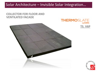 COLLECTOR FOR FLOOR AND
VENTILATED FACADE
TS. V6P
Solar Architecture – Invisible Solar Integration…
 