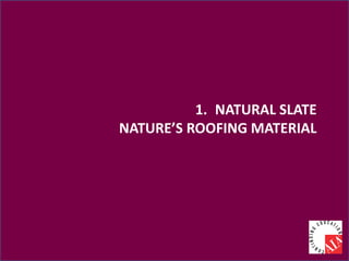 1. NATURAL SLATE
NATURE’S ROOFING MATERIAL
 