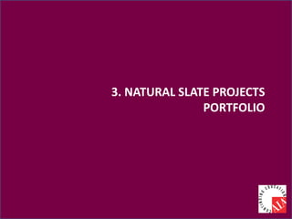 3. NATURAL SLATE PROJECTS
PORTFOLIO
 